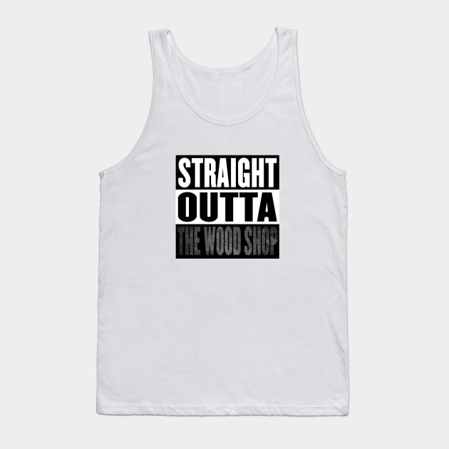 Straight Outta the Wood Shop Tank Top by withthegrainwoodwork